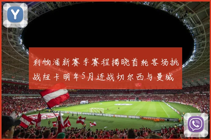 利物浦新赛季赛程揭晓首轮客场挑战纽卡明年5月连战切尔西与曼城
